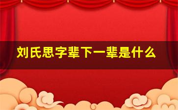 刘氏思字辈下一辈是什么