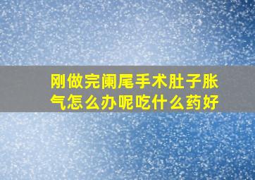 刚做完阑尾手术肚子胀气怎么办呢吃什么药好