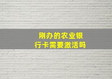 刚办的农业银行卡需要激活吗