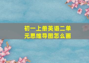 初一上册英语二单元思维导图怎么画