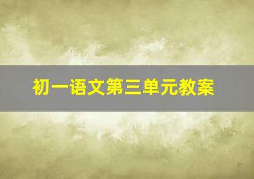 初一语文第三单元教案