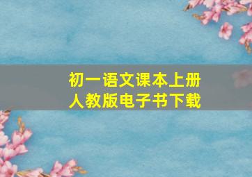 初一语文课本上册人教版电子书下载