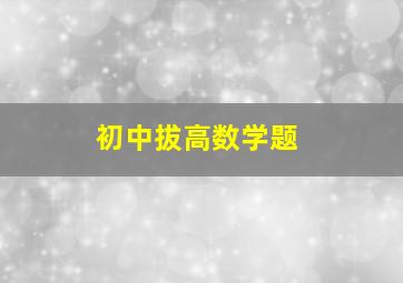 初中拔高数学题