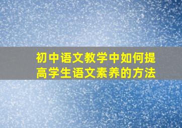 初中语文教学中如何提高学生语文素养的方法