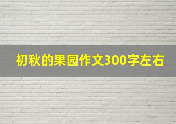 初秋的果园作文300字左右