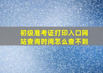 初级准考证打印入口网站查询时间怎么查不到