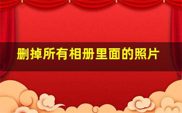 删掉所有相册里面的照片