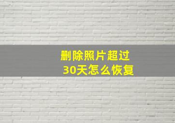 删除照片超过30天怎么恢复