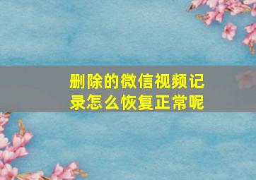 删除的微信视频记录怎么恢复正常呢