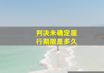 判决未确定履行期限是多久