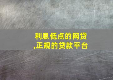 利息低点的网贷,正规的贷款平台