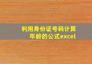 利用身份证号码计算年龄的公式excel