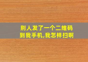 别人发了一个二维码到我手机,我怎样扫啊