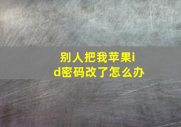 别人把我苹果id密码改了怎么办