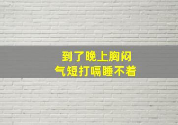 到了晚上胸闷气短打嗝睡不着