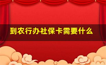 到农行办社保卡需要什么