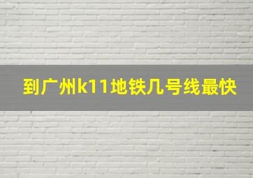 到广州k11地铁几号线最快