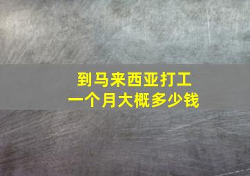 到马来西亚打工一个月大概多少钱