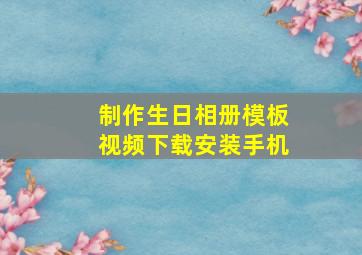 制作生日相册模板视频下载安装手机