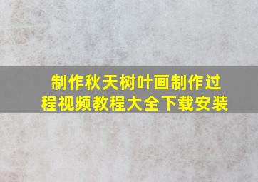 制作秋天树叶画制作过程视频教程大全下载安装