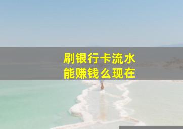 刷银行卡流水能赚钱么现在