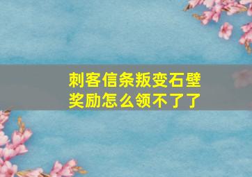 刺客信条叛变石壁奖励怎么领不了了