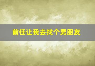 前任让我去找个男朋友