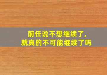 前任说不想继续了,就真的不可能继续了吗