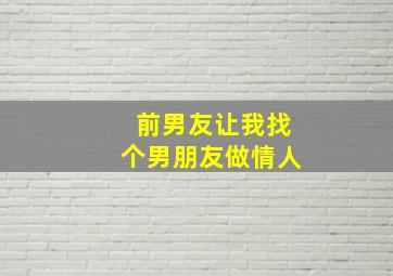 前男友让我找个男朋友做情人