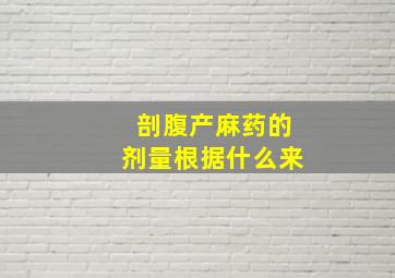 剖腹产麻药的剂量根据什么来