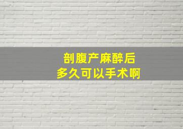 剖腹产麻醉后多久可以手术啊