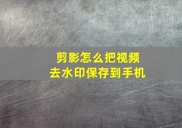 剪影怎么把视频去水印保存到手机