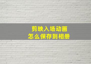 剪映入场动画怎么保存到相册