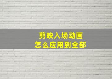 剪映入场动画怎么应用到全部