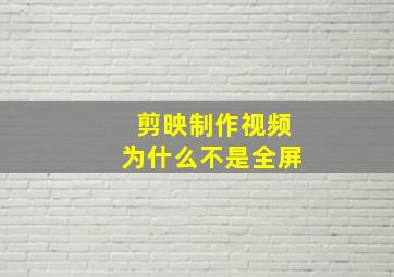 剪映制作视频为什么不是全屏