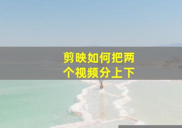 剪映如何把两个视频分上下