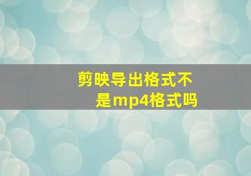 剪映导出格式不是mp4格式吗