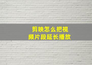 剪映怎么把视频片段延长播放