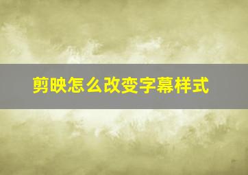 剪映怎么改变字幕样式