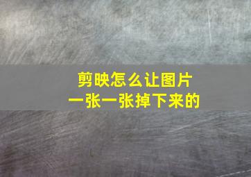 剪映怎么让图片一张一张掉下来的