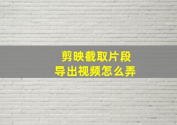 剪映截取片段导出视频怎么弄