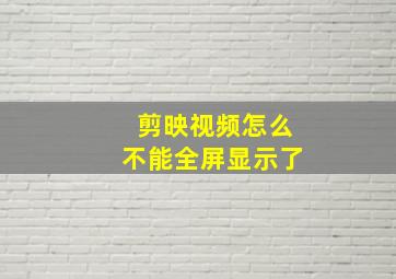 剪映视频怎么不能全屏显示了