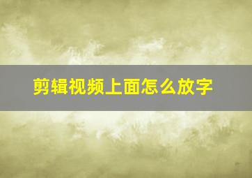 剪辑视频上面怎么放字