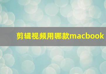 剪辑视频用哪款macbook