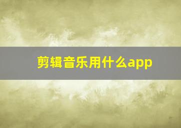 剪辑音乐用什么app