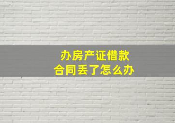 办房产证借款合同丢了怎么办