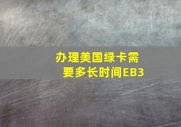 办理美国绿卡需要多长时间EB3