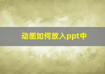 动图如何放入ppt中