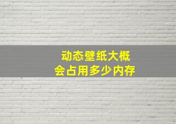 动态壁纸大概会占用多少内存