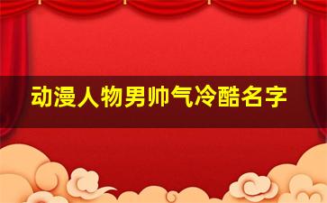 动漫人物男帅气冷酷名字